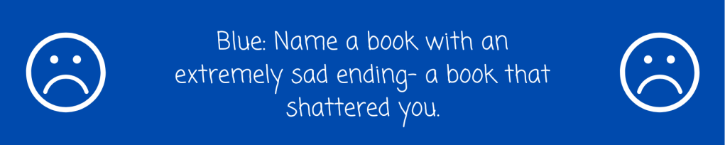 Blue: Name a book with an extremely sad ending- a book that shattered you
